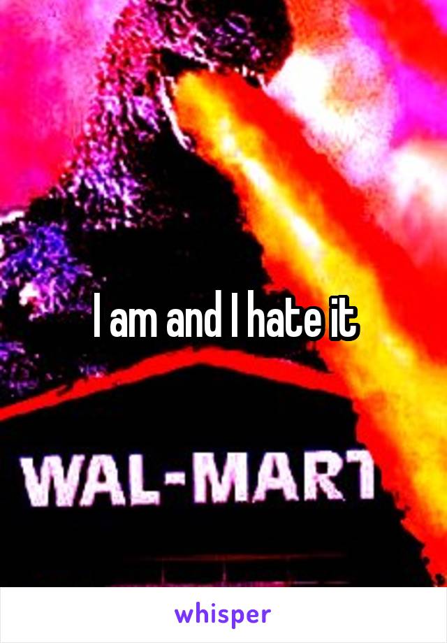 I am and I hate it