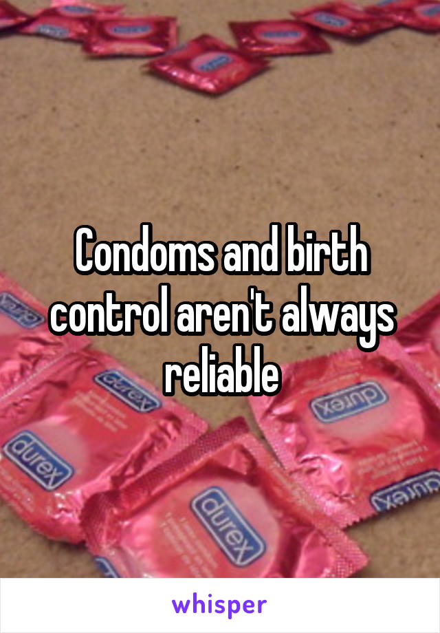 Condoms and birth control aren't always reliable