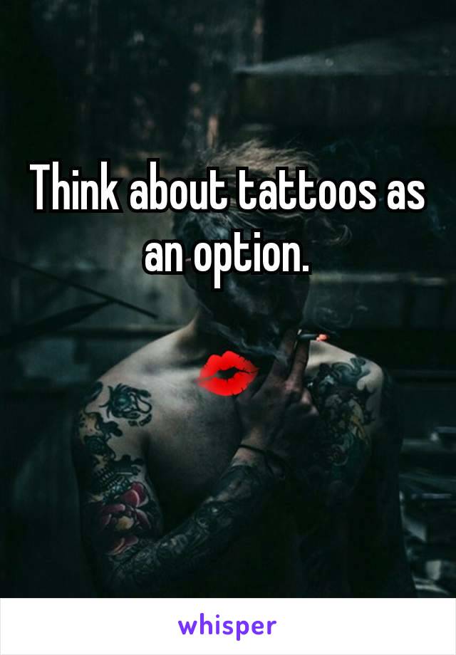 Think about tattoos as an option.

💋