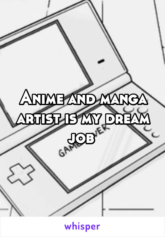 Anime and manga artist is my dream job 