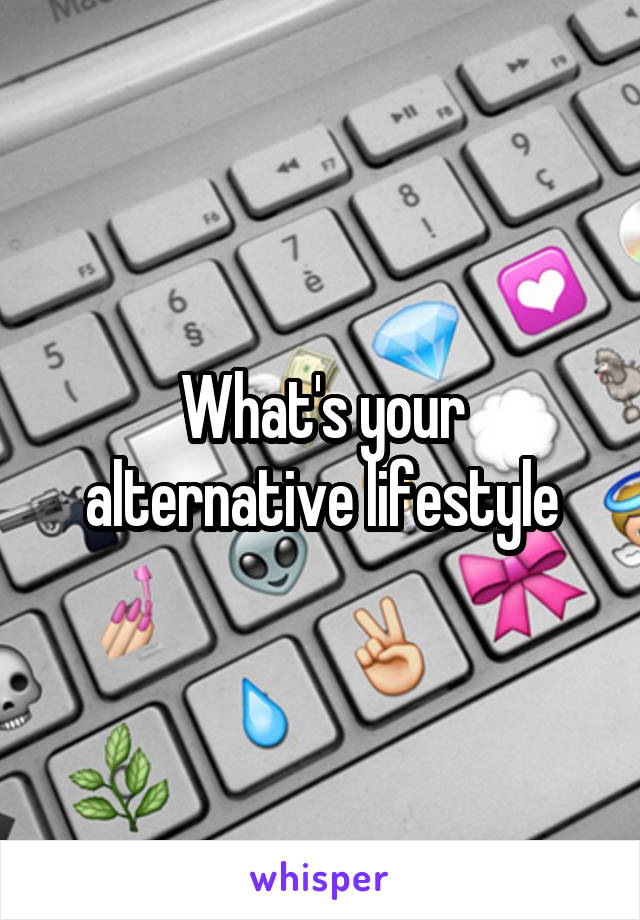 What's your alternative lifestyle