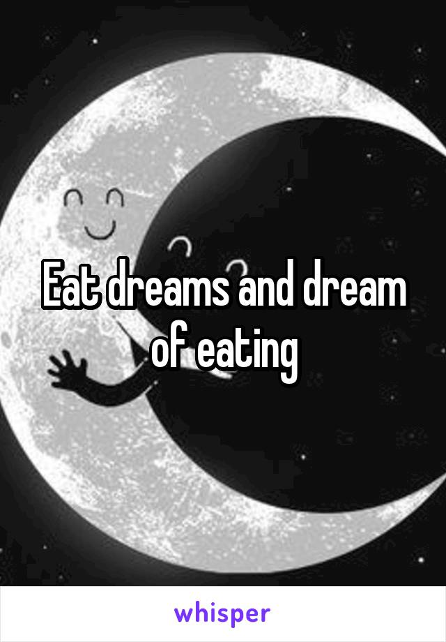 Eat dreams and dream of eating