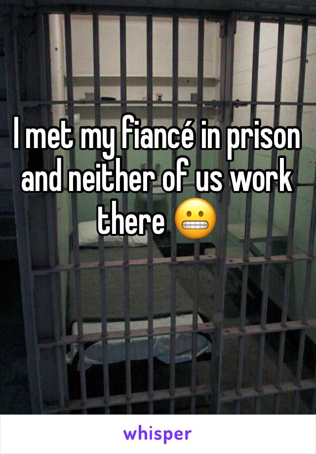 I met my fiancé in prison and neither of us work there 😬