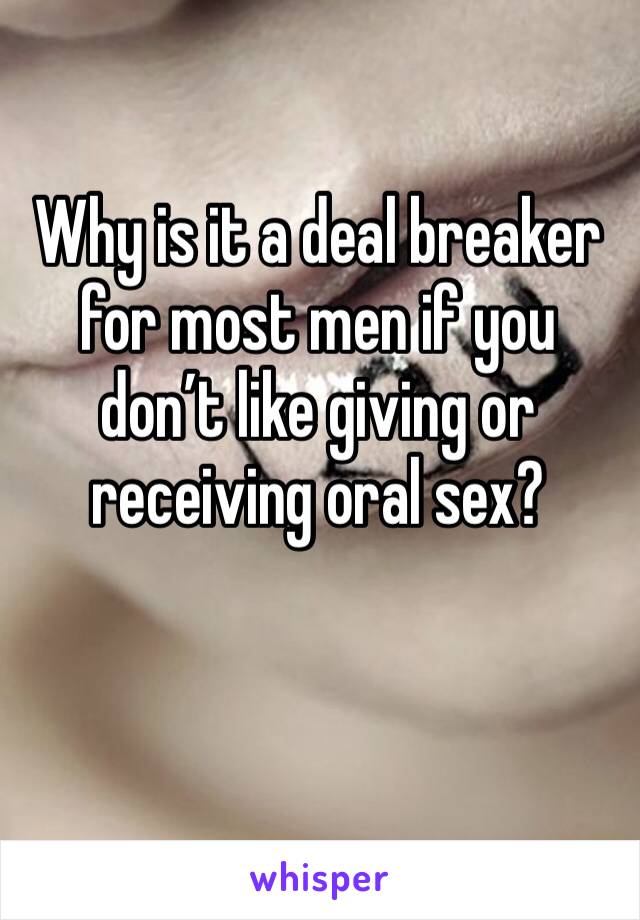 Why is it a deal breaker for most men if you don’t like giving or receiving oral sex? 