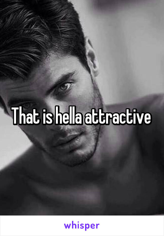 That is hella attractive 