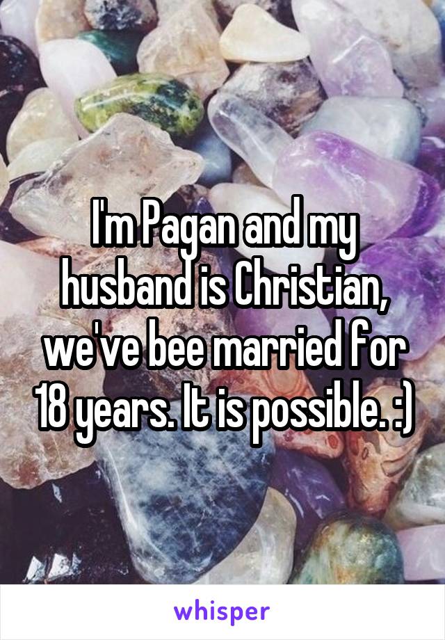 I'm Pagan and my husband is Christian, we've bee married for 18 years. It is possible. :)