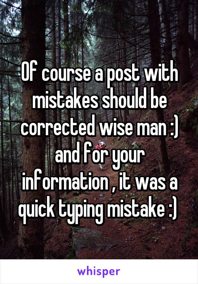 Of course a post with mistakes should be corrected wise man :) and for your information , it was a quick typing mistake :) 