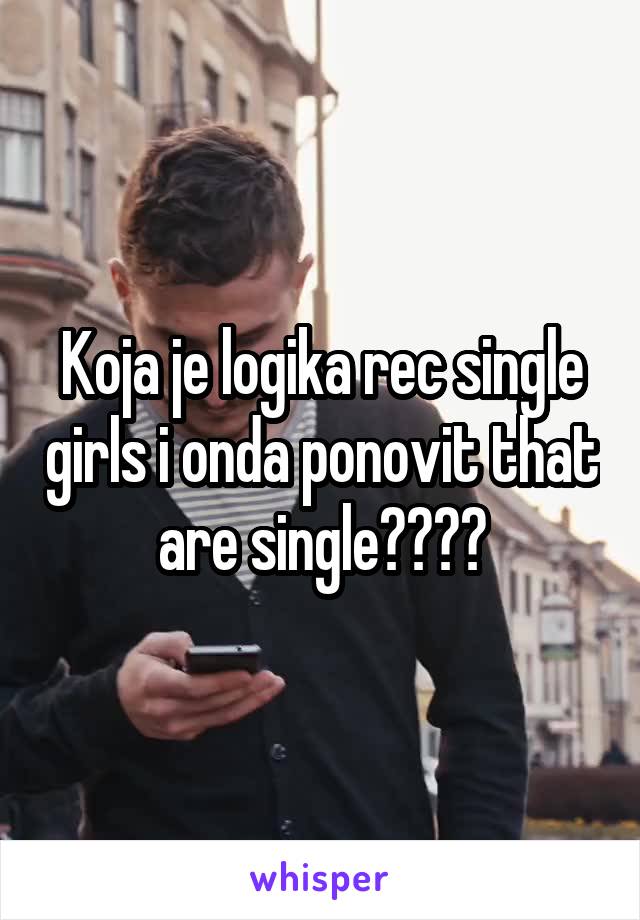 Koja je logika rec single girls i onda ponovit that are single????