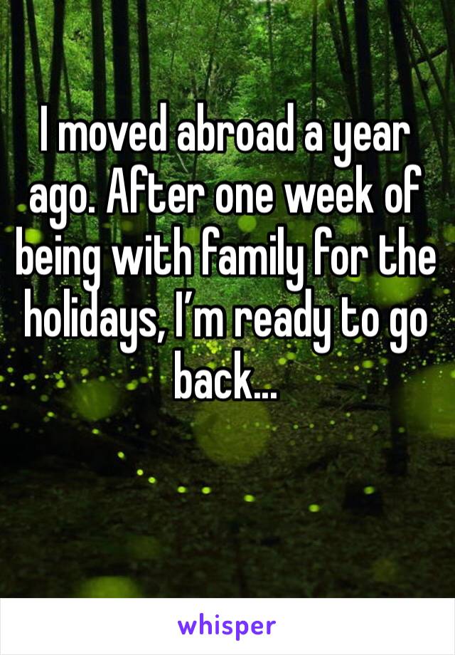 I moved abroad a year ago. After one week of being with family for the holidays, I’m ready to go back... 