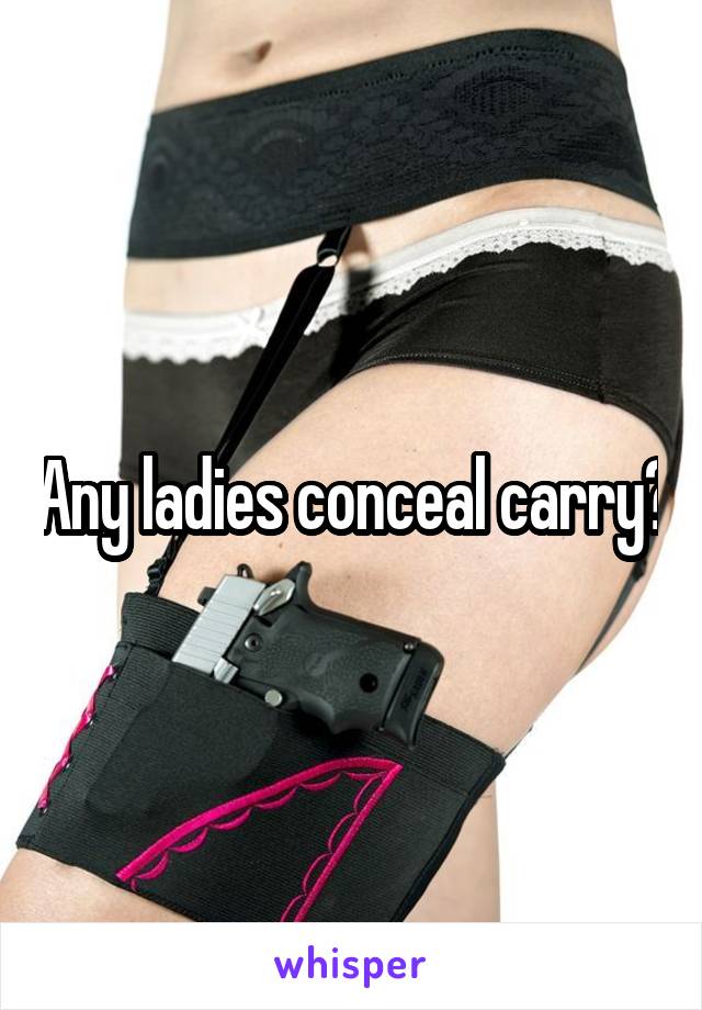 Any ladies conceal carry?