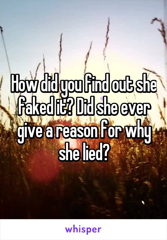 How did you find out she faked it? Did she ever give a reason for why she lied?