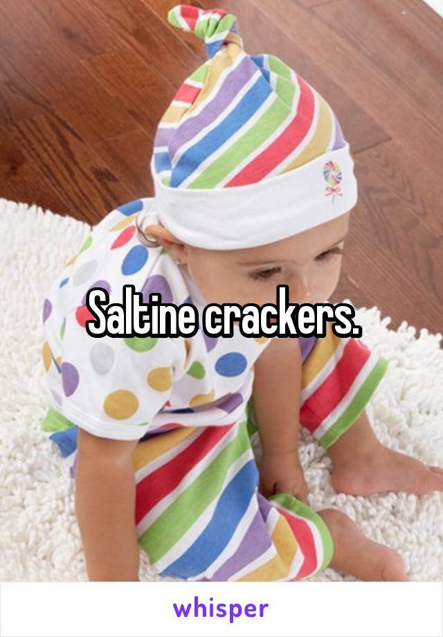 Saltine crackers.