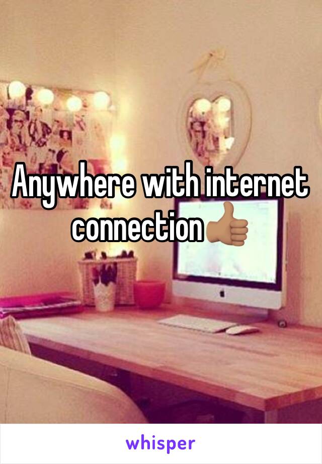 Anywhere with internet connection👍🏽