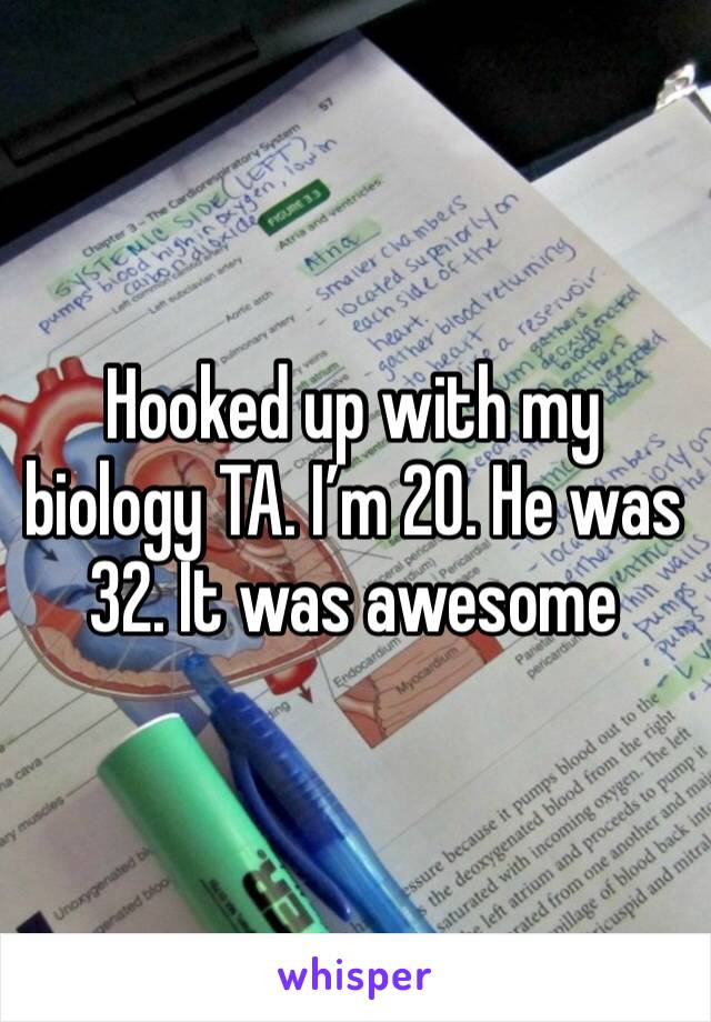 Hooked up with my biology TA. I’m 20. He was 32. It was awesome