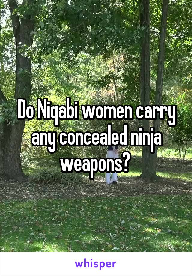 Do Niqabi women carry any concealed ninja weapons? 