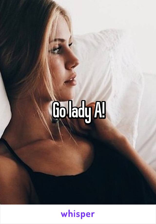 Go lady A!