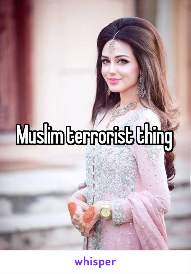 Muslim terrorist thing 