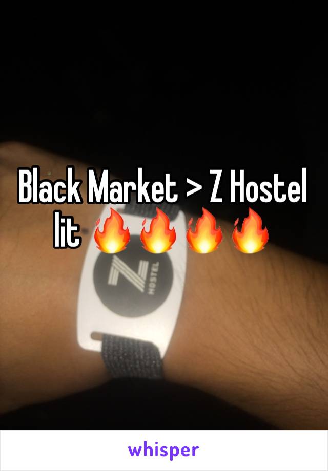 Black Market > Z Hostel 
lit 🔥🔥🔥🔥