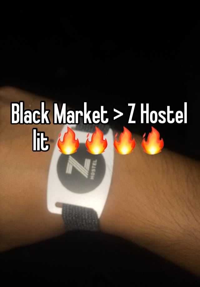 Black Market > Z Hostel 
lit 🔥🔥🔥🔥