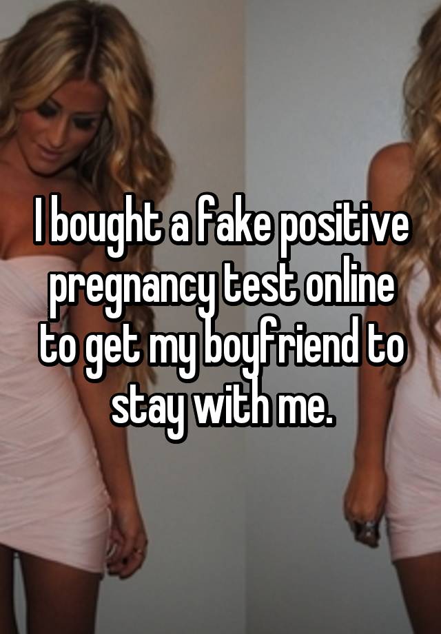 I bought a fake positive pregnancy test online to get my boyfriend to stay with me.