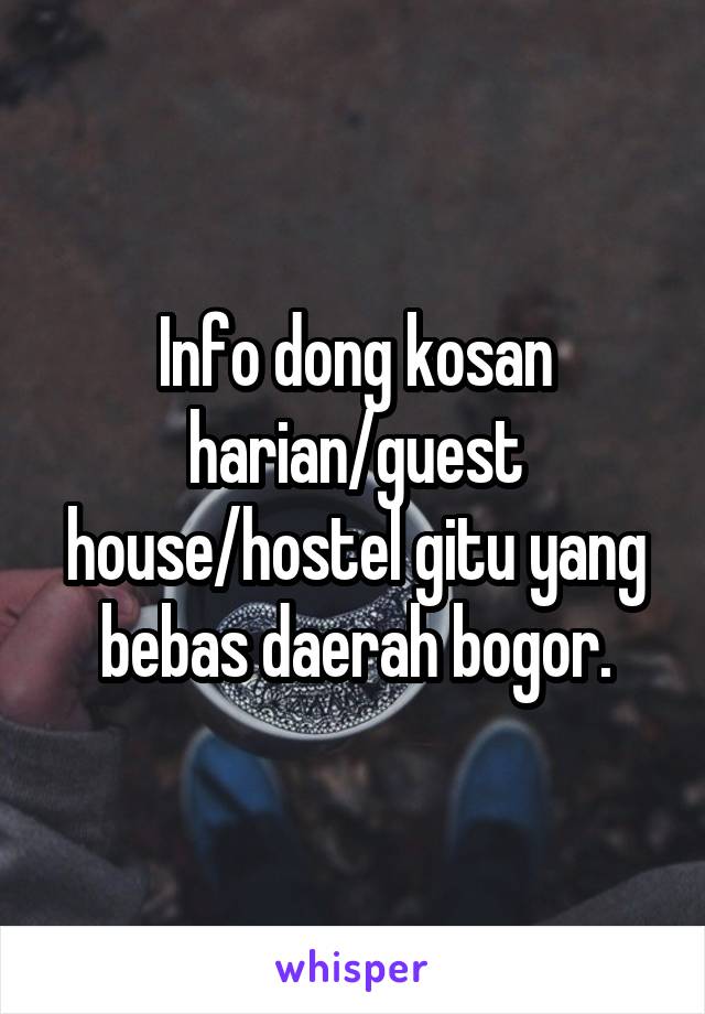 Info dong kosan harian/guest house/hostel gitu yang bebas daerah bogor.