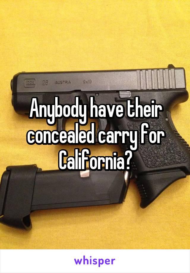 Anybody have their concealed carry for California?