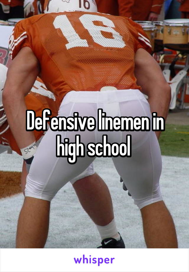 Defensive linemen in high school 