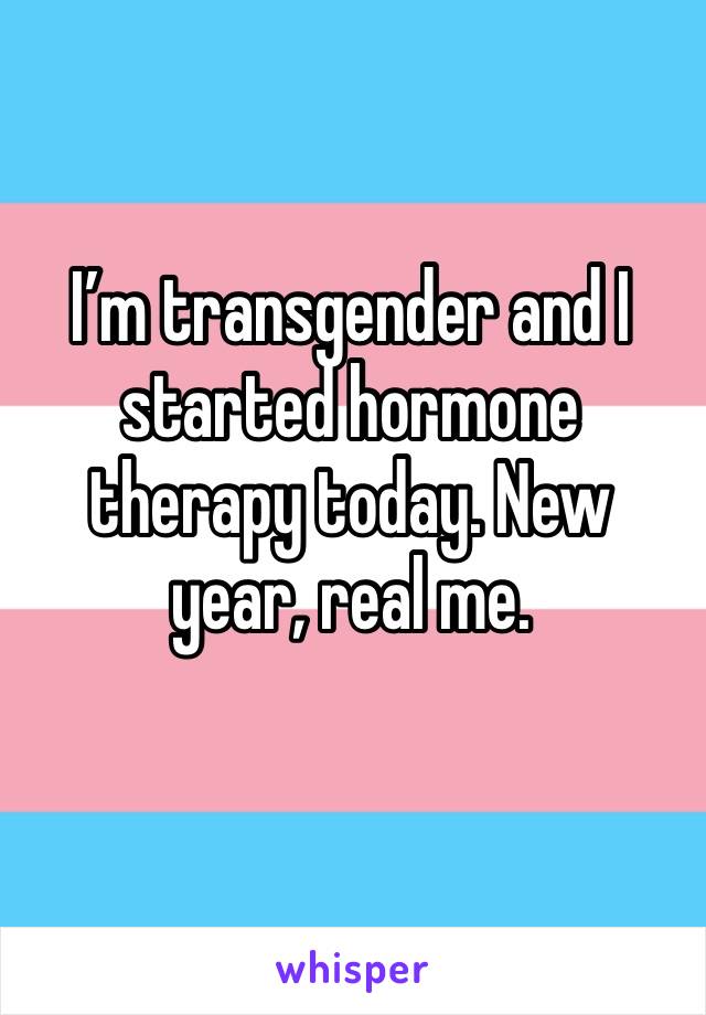 I’m transgender and I started hormone therapy today. New year, real me.