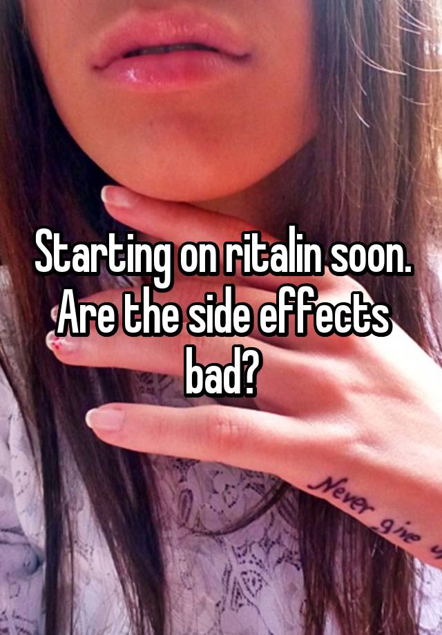 Starting on ritalin soon. Are the side effects bad?