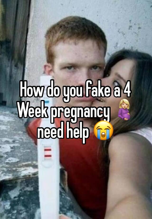 How do you fake a 4 Week pregnancy 🤰🏼need help 😭