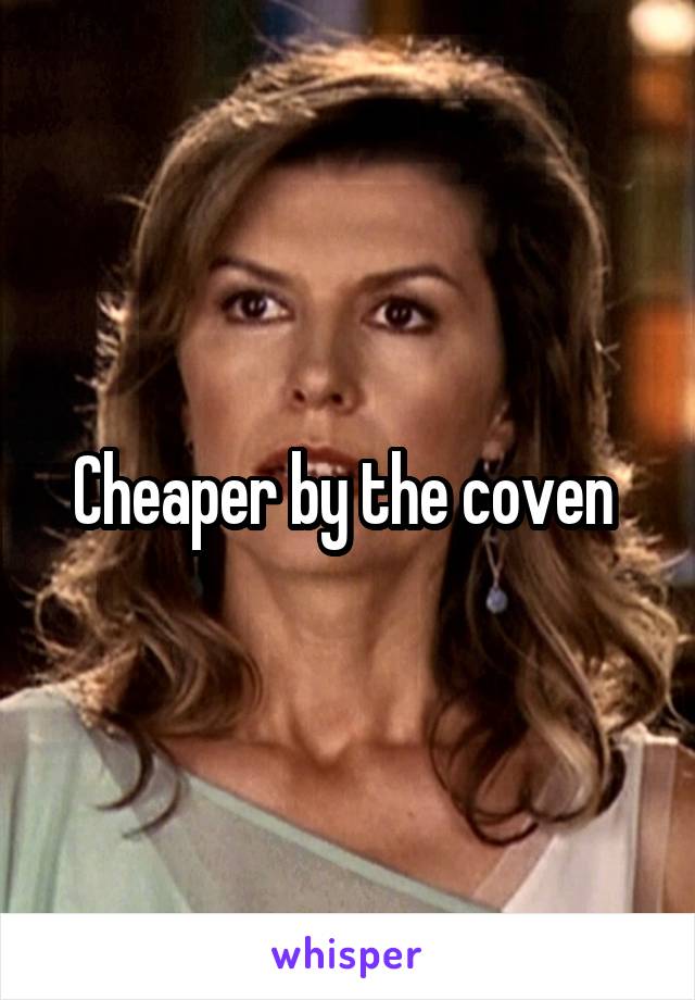 Cheaper by the coven 