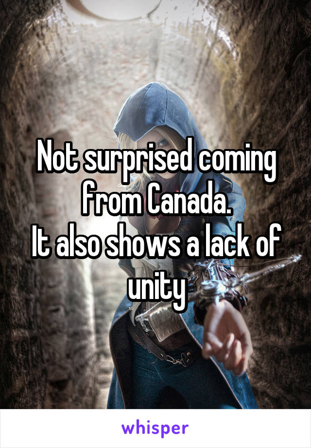 Not surprised coming from Canada.
It also shows a lack of unity