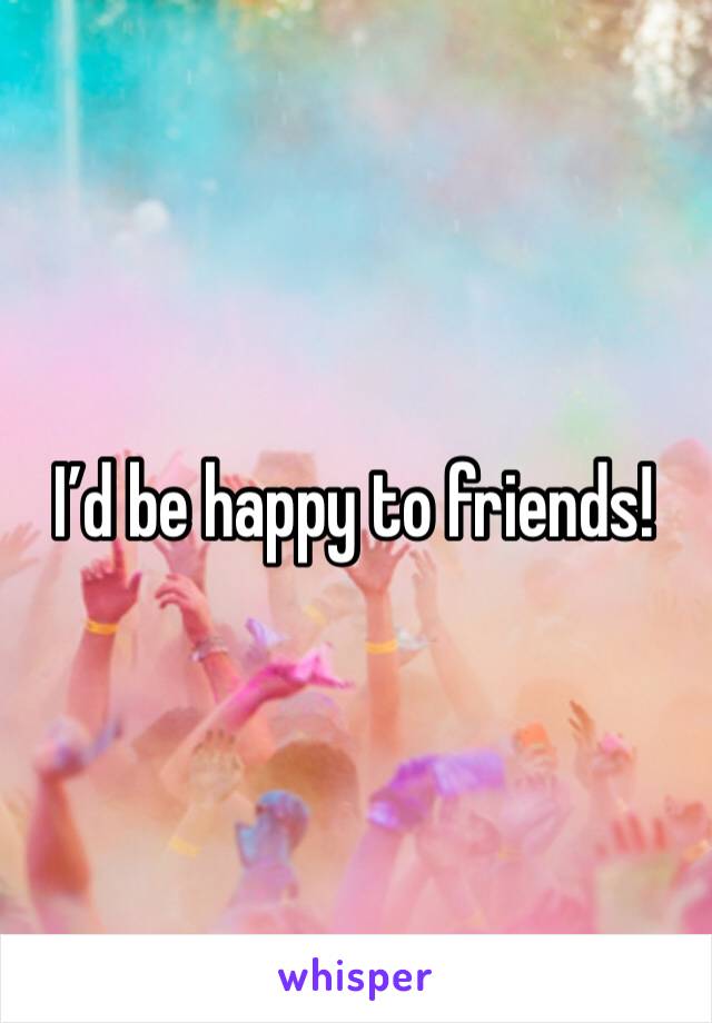 I’d be happy to friends!