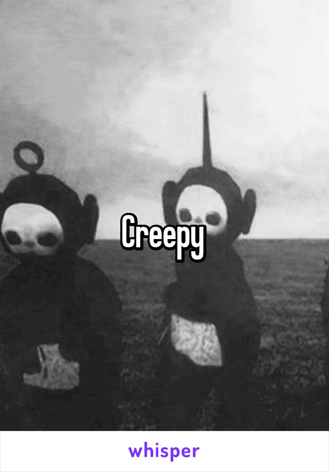 Creepy 