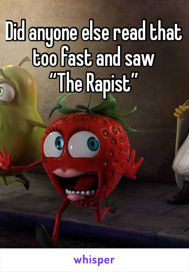 Did anyone else read that too fast and saw
“The Rapist”