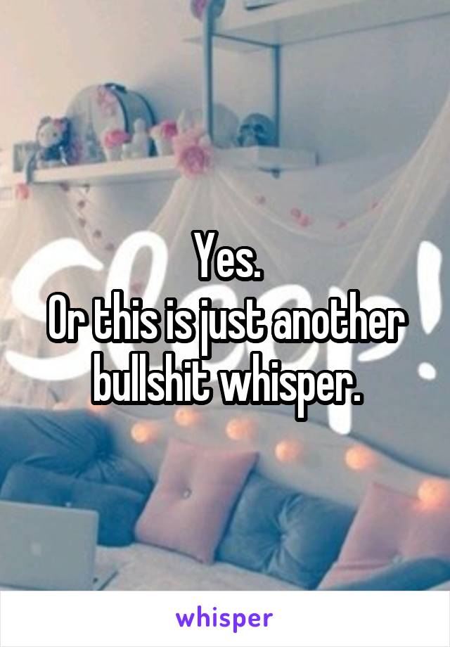 Yes.
Or this is just another bullshit whisper.