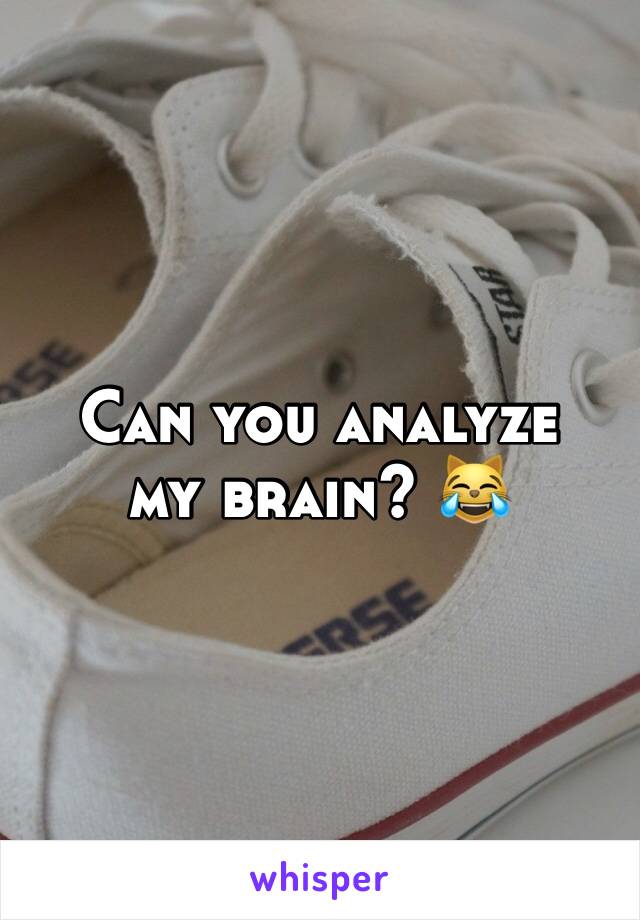 Can you analyze my brain? 😹