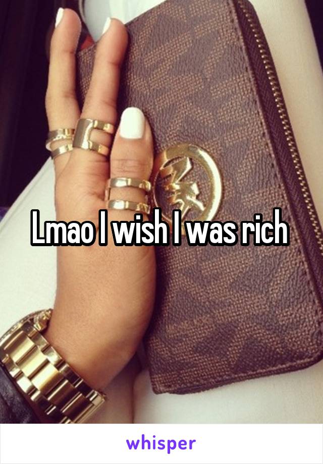 Lmao I wish I was rich 