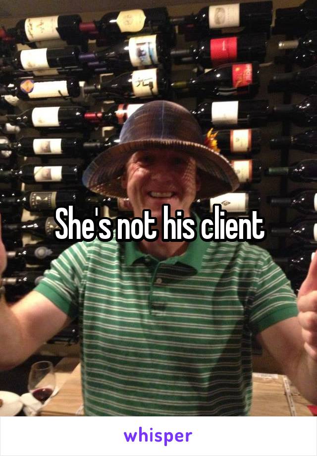 She's not his client