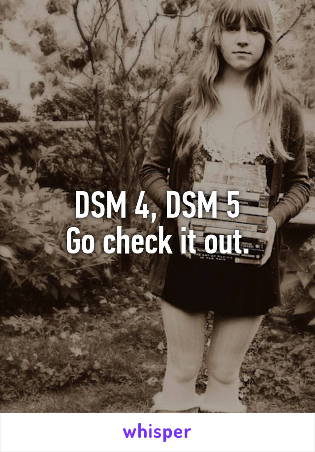 DSM 4, DSM 5
Go check it out.