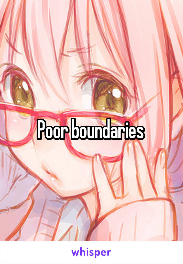 Poor boundaries 