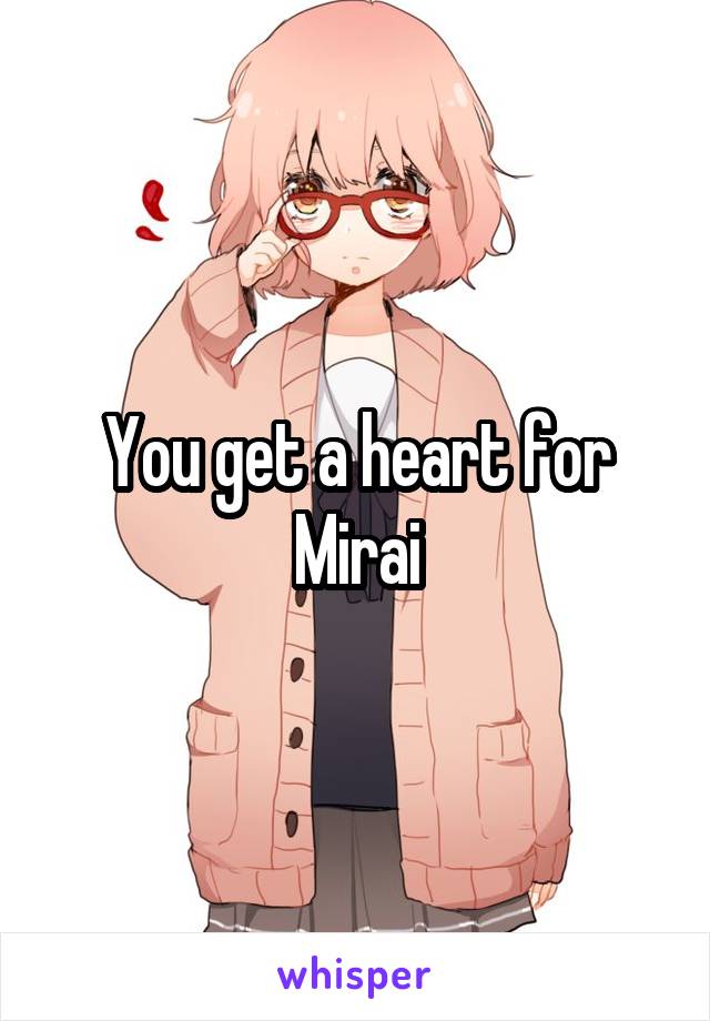 You get a heart for Mirai