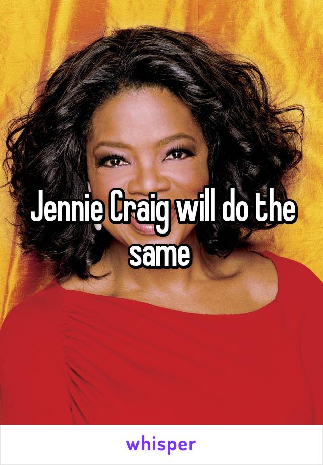 Jennie Craig will do the same 