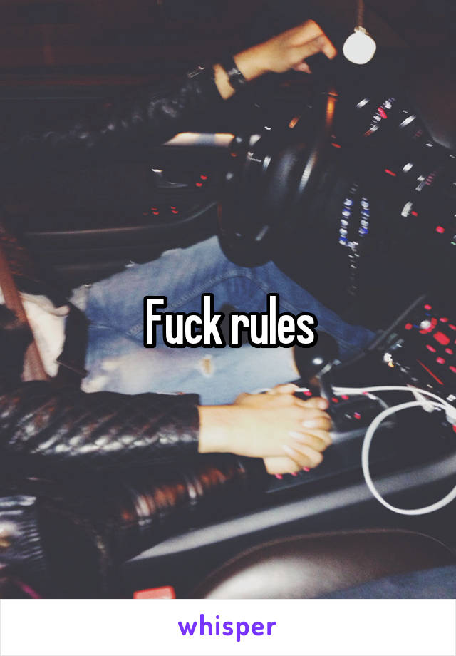 Fuck rules