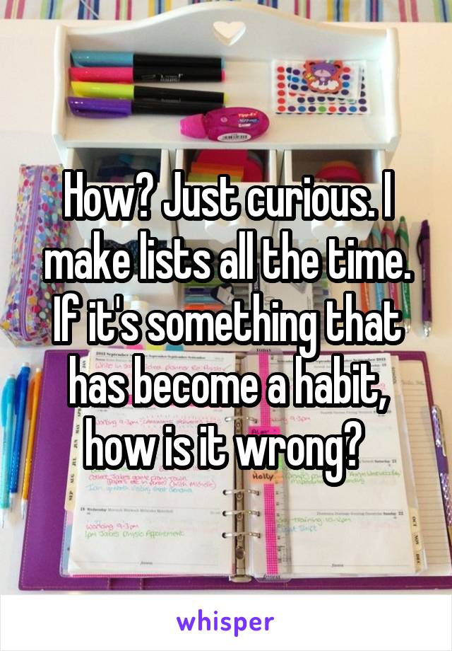 How? Just curious. I make lists all the time. If it's something that has become a habit, how is it wrong? 