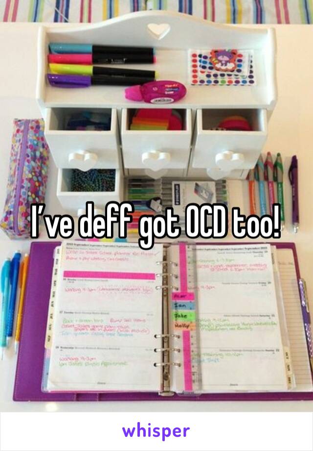 I’ve deff got OCD too!