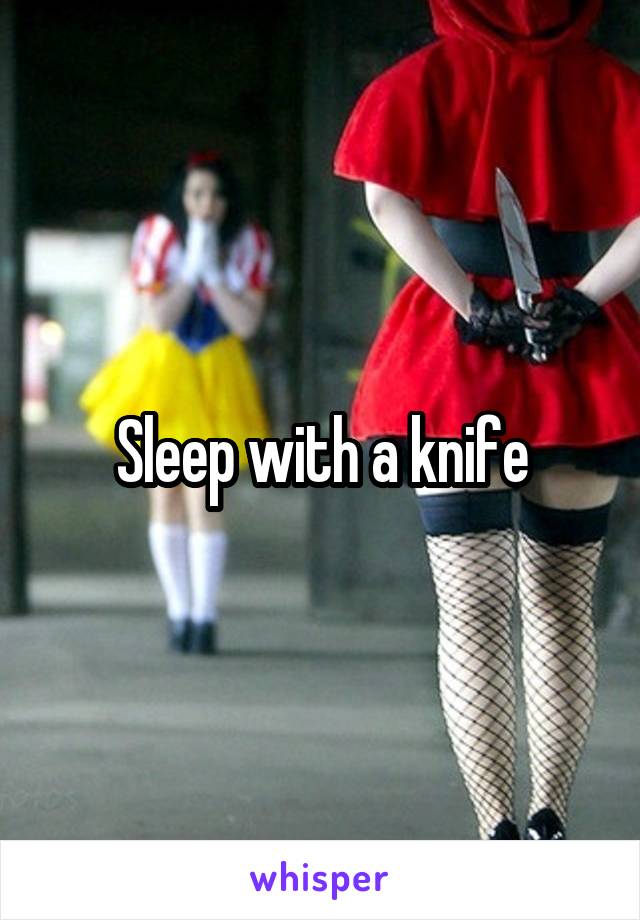 Sleep with a knife