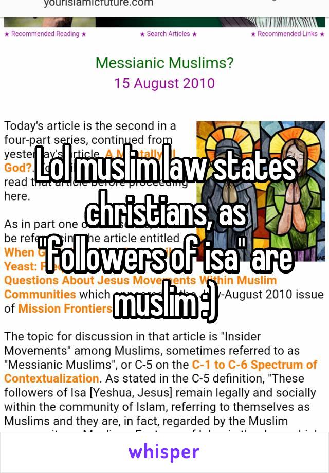 Lol muslim law states christians, as "followers of isa" are muslim :)