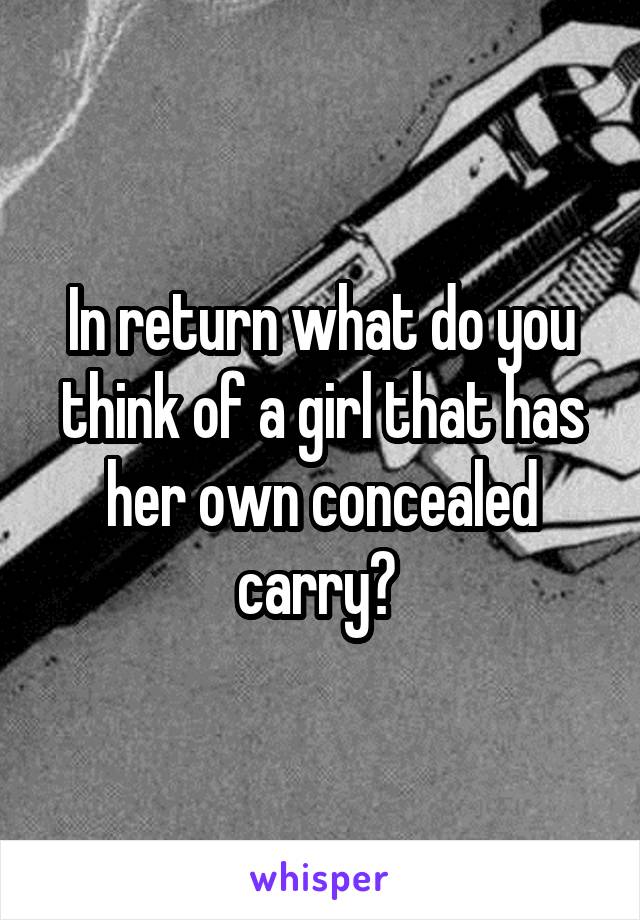 In return what do you think of a girl that has her own concealed carry? 