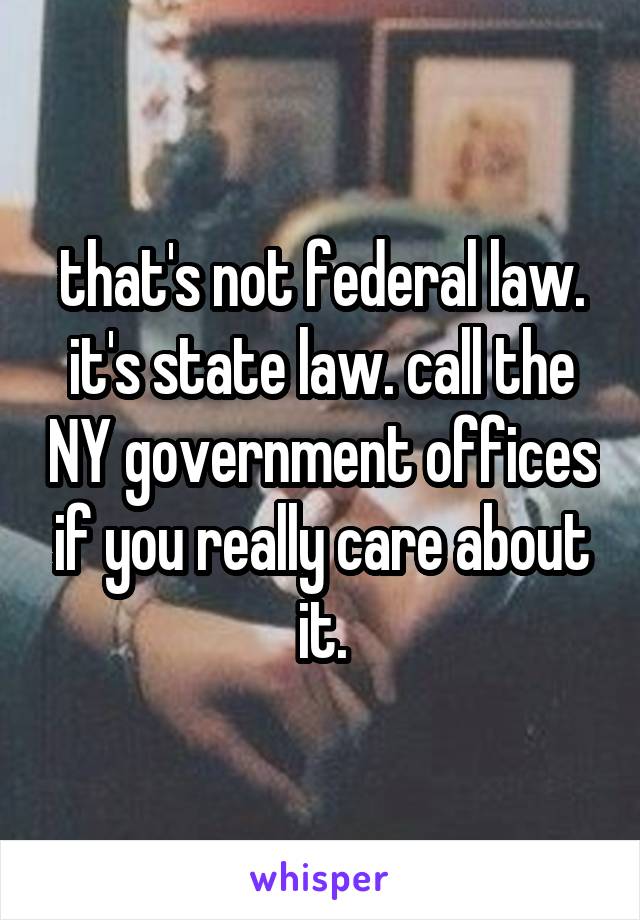 that's not federal law. it's state law. call the NY government offices if you really care about it.